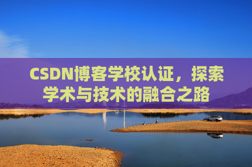 CSDN博客学校认证，探索学术与技术的融合之路