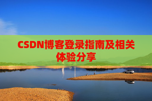 CSDN博客登录指南及相关体验分享